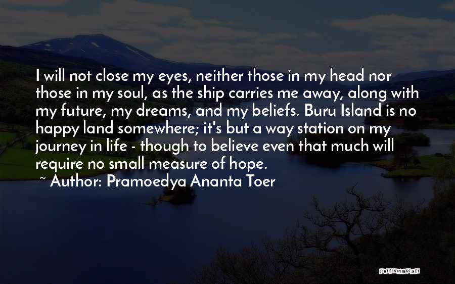 Pramoedya Ananta Toer Quotes: I Will Not Close My Eyes, Neither Those In My Head Nor Those In My Soul, As The Ship Carries