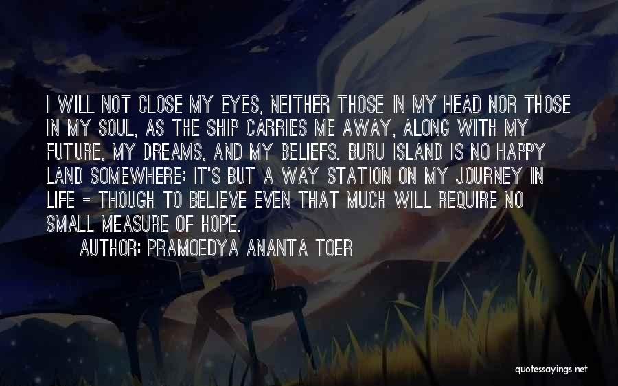 Pramoedya Ananta Toer Quotes: I Will Not Close My Eyes, Neither Those In My Head Nor Those In My Soul, As The Ship Carries