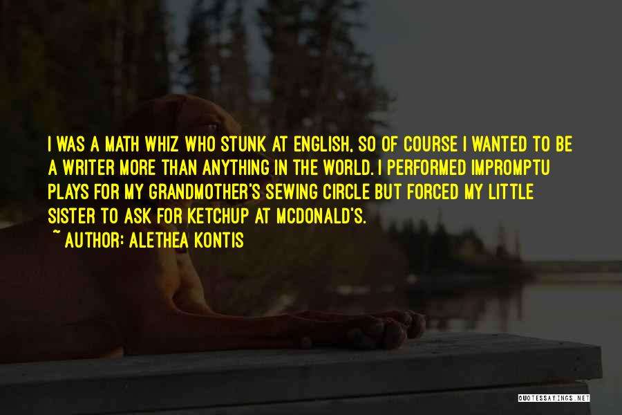 Alethea Kontis Quotes: I Was A Math Whiz Who Stunk At English, So Of Course I Wanted To Be A Writer More Than