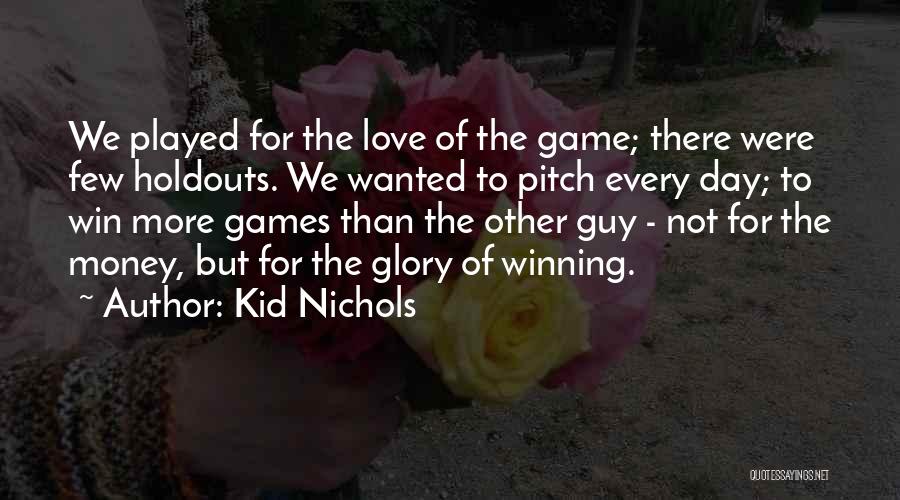 Kid Nichols Quotes: We Played For The Love Of The Game; There Were Few Holdouts. We Wanted To Pitch Every Day; To Win