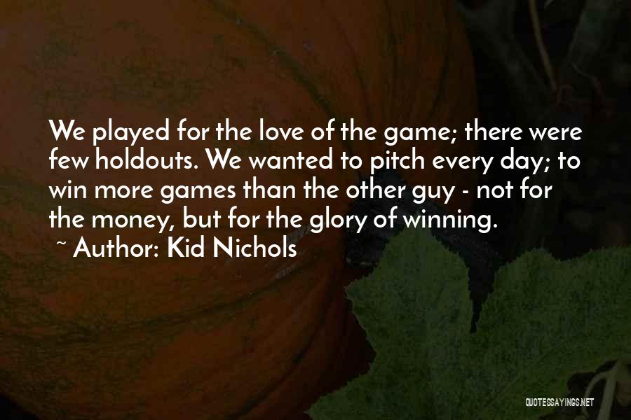 Kid Nichols Quotes: We Played For The Love Of The Game; There Were Few Holdouts. We Wanted To Pitch Every Day; To Win