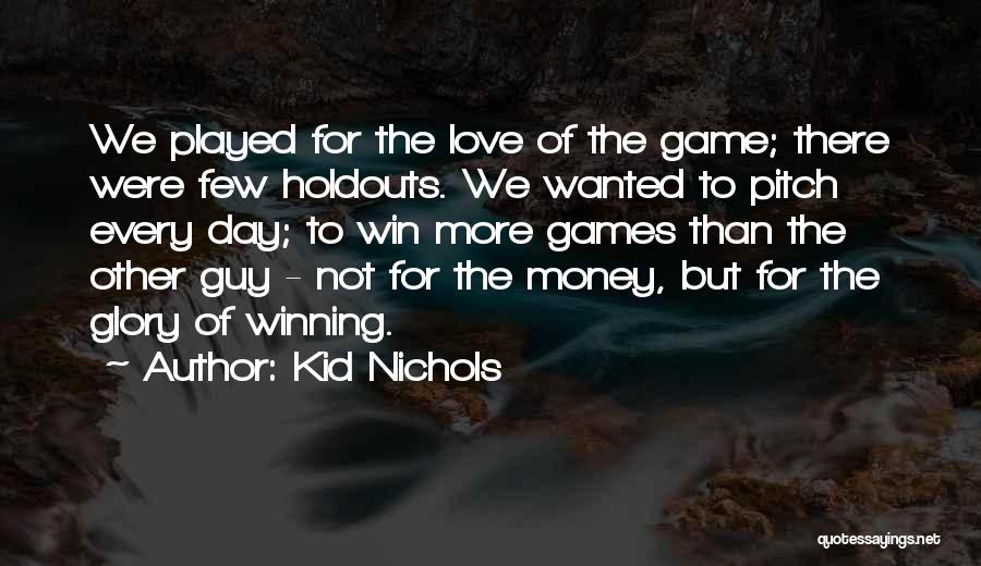 Kid Nichols Quotes: We Played For The Love Of The Game; There Were Few Holdouts. We Wanted To Pitch Every Day; To Win