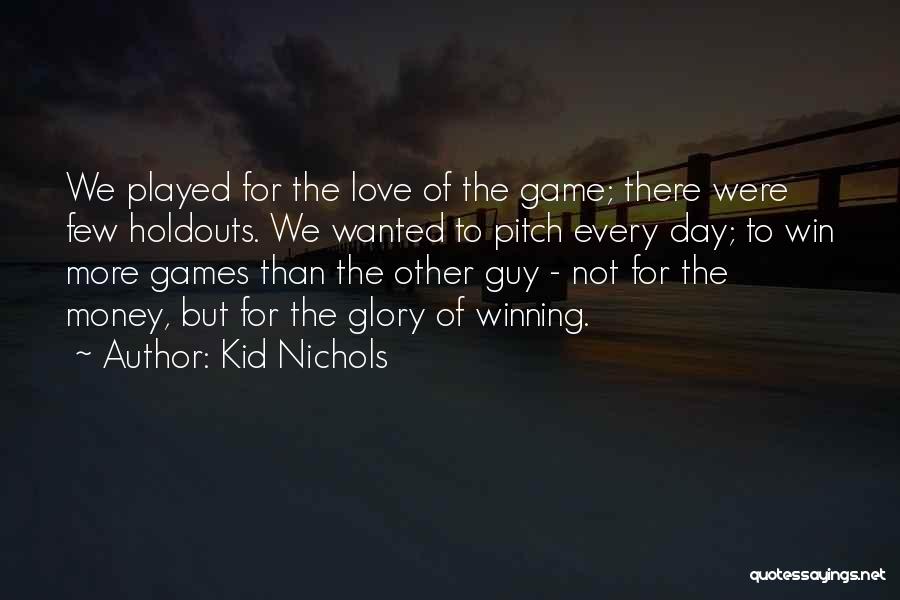 Kid Nichols Quotes: We Played For The Love Of The Game; There Were Few Holdouts. We Wanted To Pitch Every Day; To Win