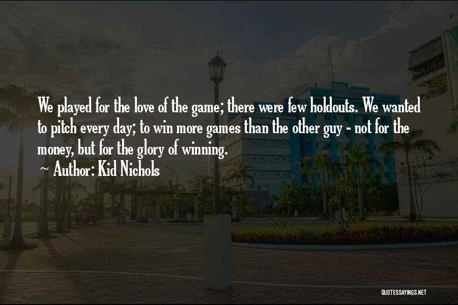 Kid Nichols Quotes: We Played For The Love Of The Game; There Were Few Holdouts. We Wanted To Pitch Every Day; To Win