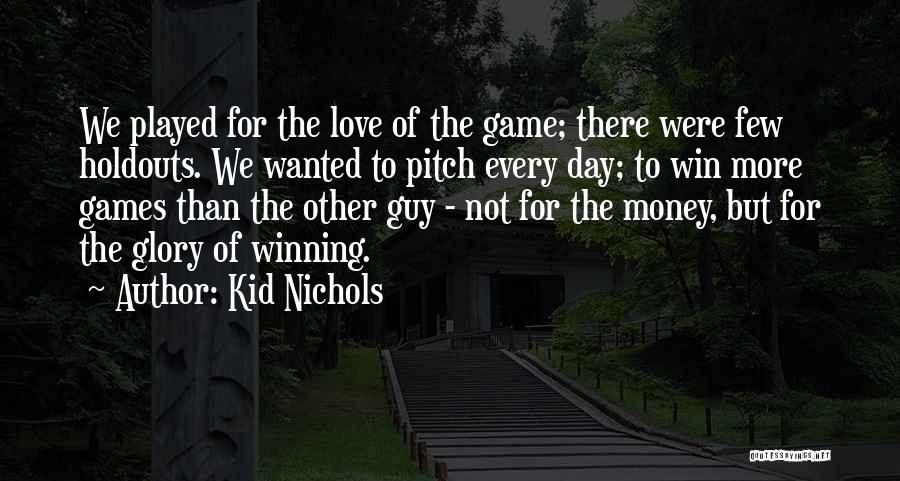 Kid Nichols Quotes: We Played For The Love Of The Game; There Were Few Holdouts. We Wanted To Pitch Every Day; To Win
