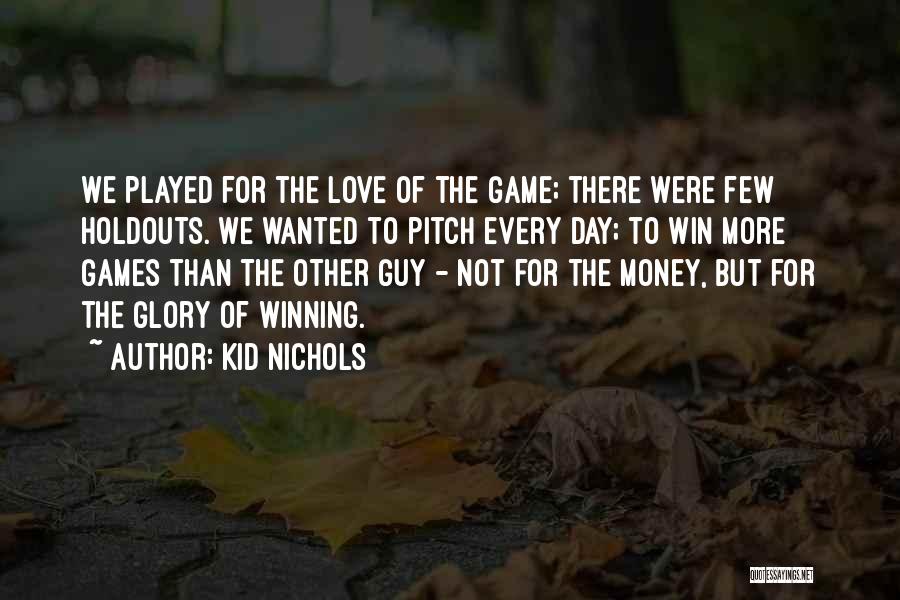 Kid Nichols Quotes: We Played For The Love Of The Game; There Were Few Holdouts. We Wanted To Pitch Every Day; To Win