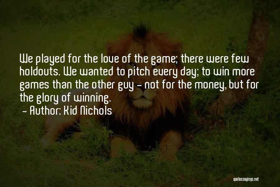 Kid Nichols Quotes: We Played For The Love Of The Game; There Were Few Holdouts. We Wanted To Pitch Every Day; To Win