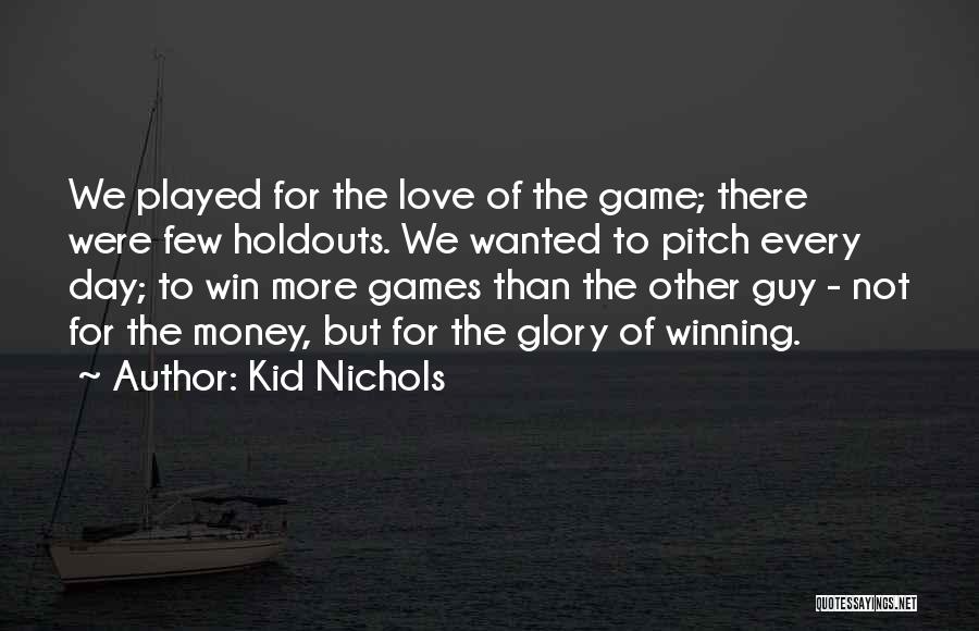 Kid Nichols Quotes: We Played For The Love Of The Game; There Were Few Holdouts. We Wanted To Pitch Every Day; To Win