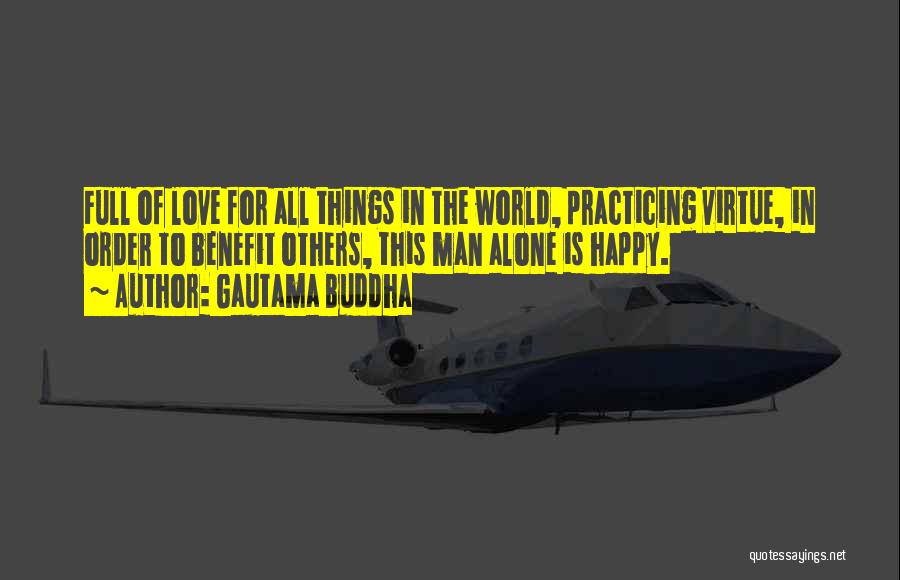 Gautama Buddha Quotes: Full Of Love For All Things In The World, Practicing Virtue, In Order To Benefit Others, This Man Alone Is