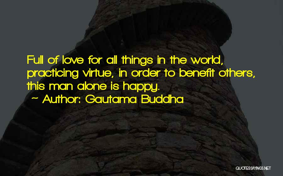 Gautama Buddha Quotes: Full Of Love For All Things In The World, Practicing Virtue, In Order To Benefit Others, This Man Alone Is