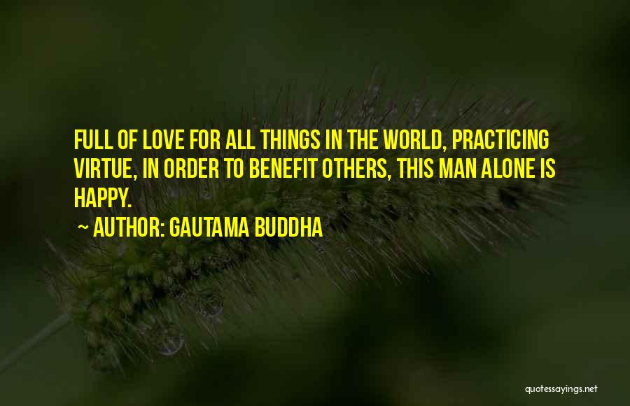 Gautama Buddha Quotes: Full Of Love For All Things In The World, Practicing Virtue, In Order To Benefit Others, This Man Alone Is