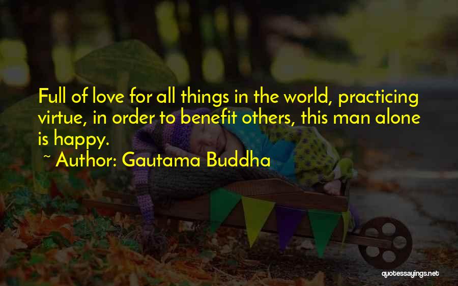 Gautama Buddha Quotes: Full Of Love For All Things In The World, Practicing Virtue, In Order To Benefit Others, This Man Alone Is