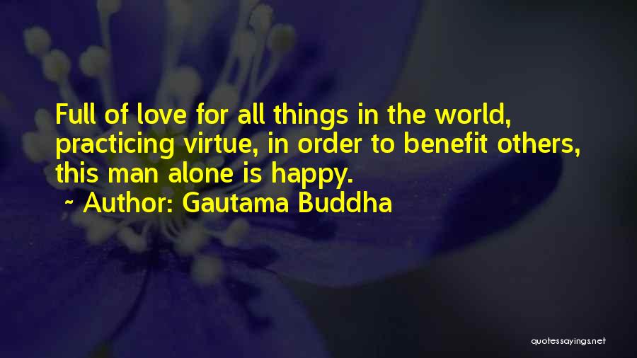 Gautama Buddha Quotes: Full Of Love For All Things In The World, Practicing Virtue, In Order To Benefit Others, This Man Alone Is