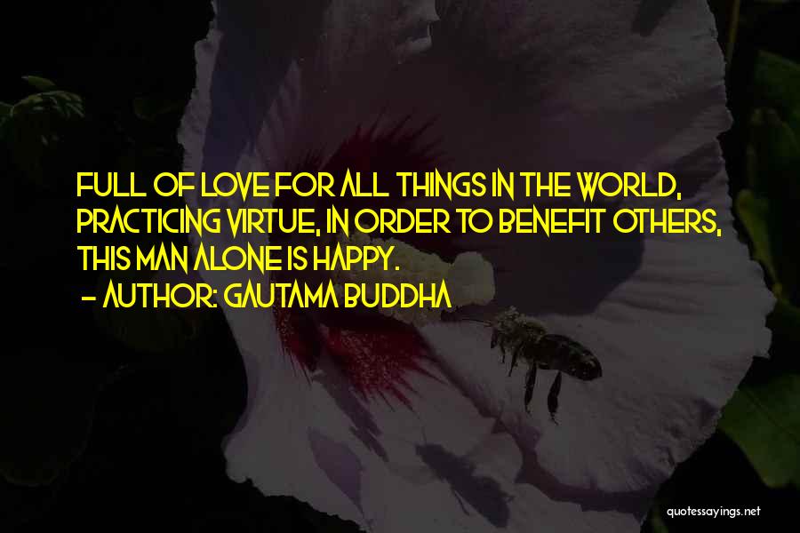 Gautama Buddha Quotes: Full Of Love For All Things In The World, Practicing Virtue, In Order To Benefit Others, This Man Alone Is