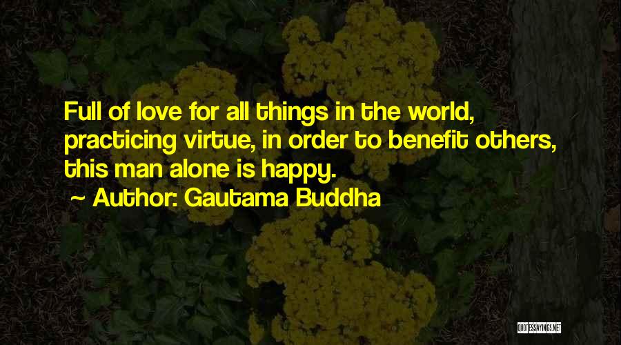 Gautama Buddha Quotes: Full Of Love For All Things In The World, Practicing Virtue, In Order To Benefit Others, This Man Alone Is