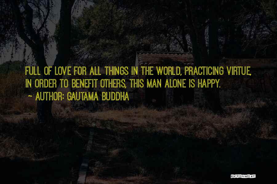 Gautama Buddha Quotes: Full Of Love For All Things In The World, Practicing Virtue, In Order To Benefit Others, This Man Alone Is