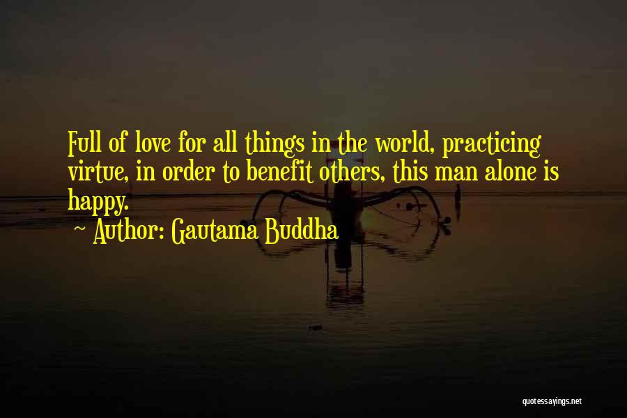 Gautama Buddha Quotes: Full Of Love For All Things In The World, Practicing Virtue, In Order To Benefit Others, This Man Alone Is