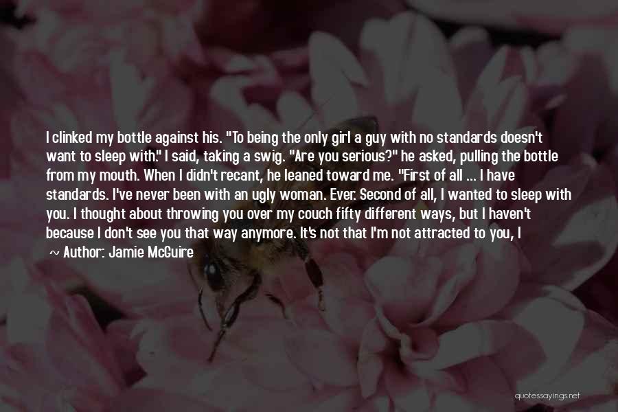 Jamie McGuire Quotes: I Clinked My Bottle Against His. To Being The Only Girl A Guy With No Standards Doesn't Want To Sleep