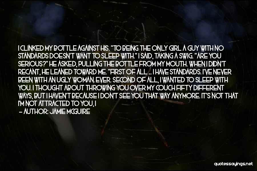 Jamie McGuire Quotes: I Clinked My Bottle Against His. To Being The Only Girl A Guy With No Standards Doesn't Want To Sleep
