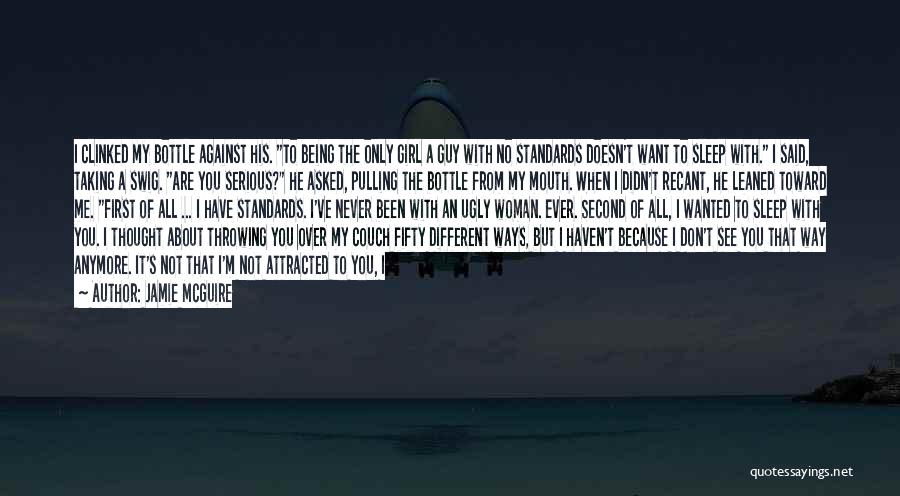 Jamie McGuire Quotes: I Clinked My Bottle Against His. To Being The Only Girl A Guy With No Standards Doesn't Want To Sleep