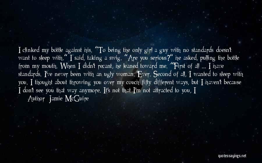 Jamie McGuire Quotes: I Clinked My Bottle Against His. To Being The Only Girl A Guy With No Standards Doesn't Want To Sleep