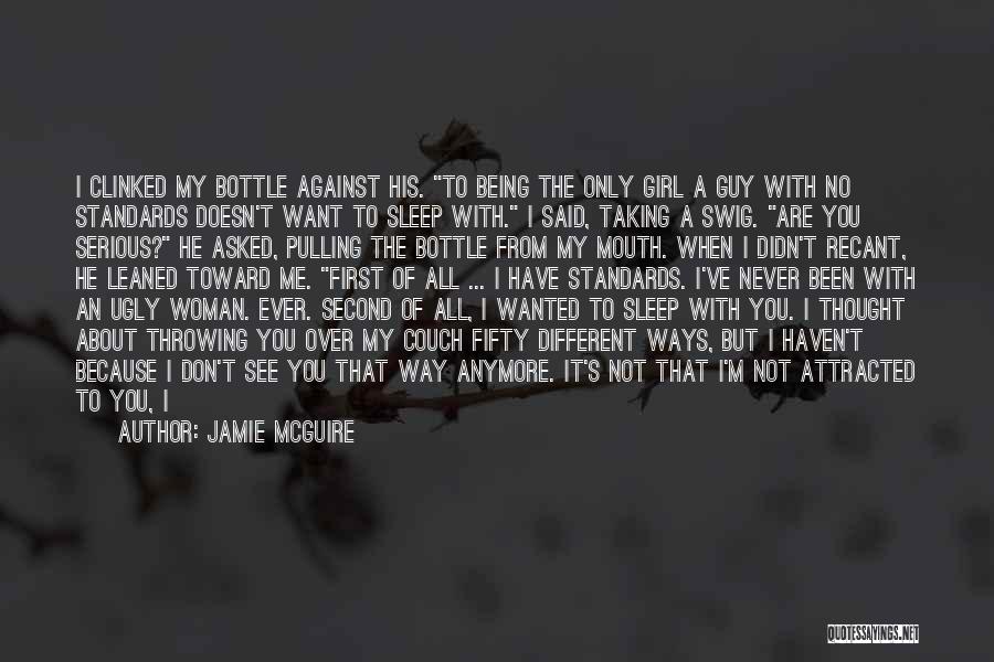 Jamie McGuire Quotes: I Clinked My Bottle Against His. To Being The Only Girl A Guy With No Standards Doesn't Want To Sleep