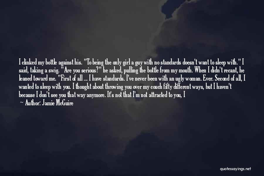 Jamie McGuire Quotes: I Clinked My Bottle Against His. To Being The Only Girl A Guy With No Standards Doesn't Want To Sleep