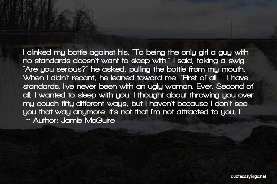 Jamie McGuire Quotes: I Clinked My Bottle Against His. To Being The Only Girl A Guy With No Standards Doesn't Want To Sleep