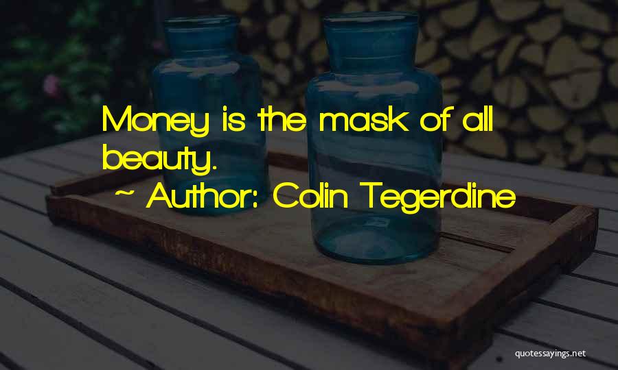 Colin Tegerdine Quotes: Money Is The Mask Of All Beauty.