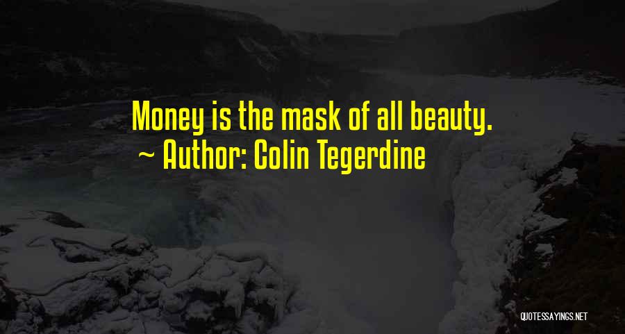 Colin Tegerdine Quotes: Money Is The Mask Of All Beauty.