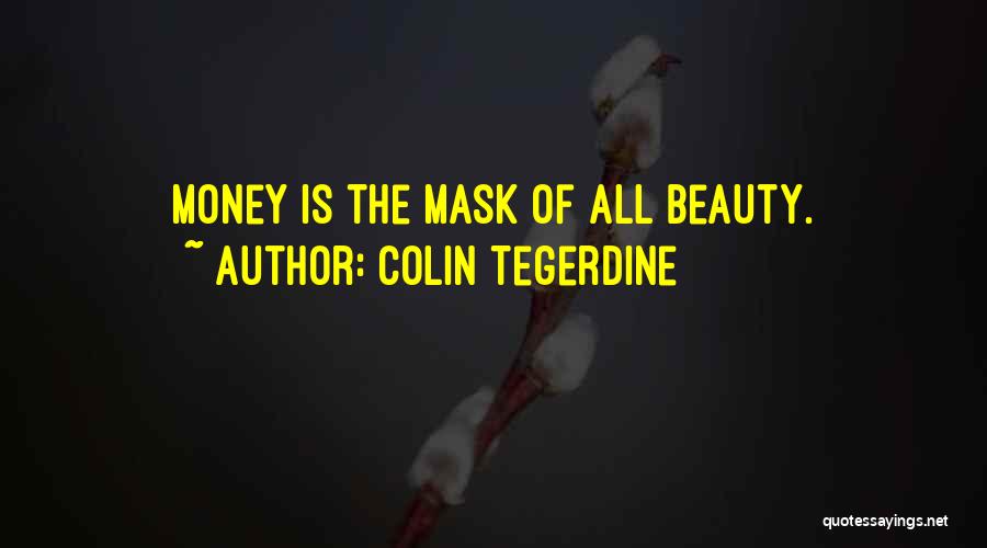 Colin Tegerdine Quotes: Money Is The Mask Of All Beauty.