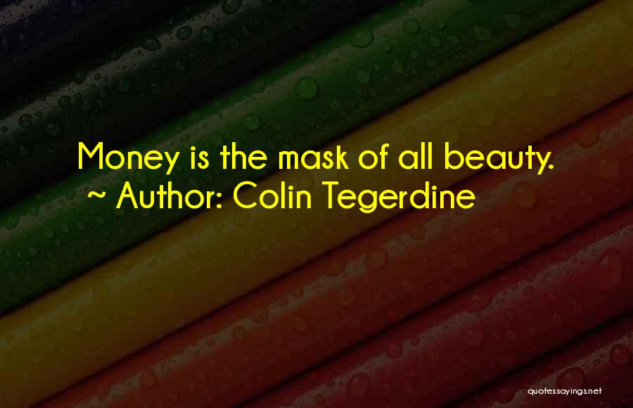 Colin Tegerdine Quotes: Money Is The Mask Of All Beauty.