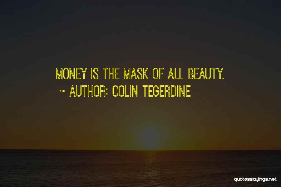 Colin Tegerdine Quotes: Money Is The Mask Of All Beauty.