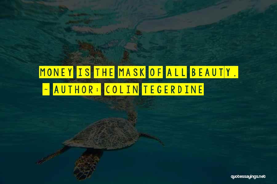 Colin Tegerdine Quotes: Money Is The Mask Of All Beauty.