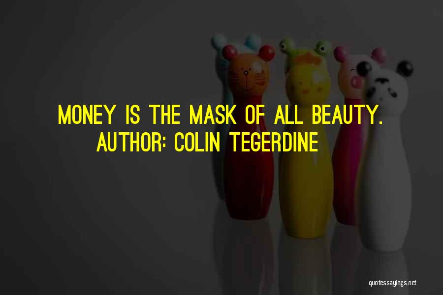 Colin Tegerdine Quotes: Money Is The Mask Of All Beauty.