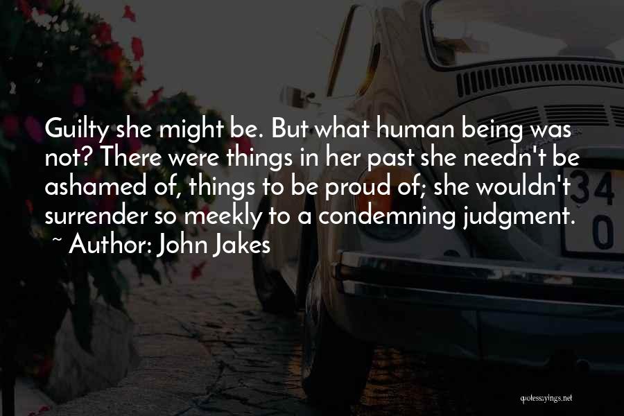 John Jakes Quotes: Guilty She Might Be. But What Human Being Was Not? There Were Things In Her Past She Needn't Be Ashamed
