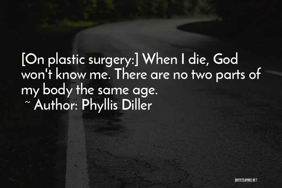 Phyllis Diller Quotes: [on Plastic Surgery:] When I Die, God Won't Know Me. There Are No Two Parts Of My Body The Same