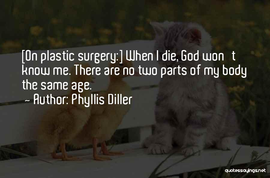 Phyllis Diller Quotes: [on Plastic Surgery:] When I Die, God Won't Know Me. There Are No Two Parts Of My Body The Same