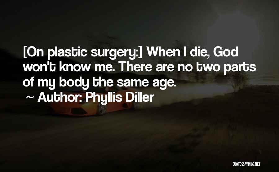 Phyllis Diller Quotes: [on Plastic Surgery:] When I Die, God Won't Know Me. There Are No Two Parts Of My Body The Same