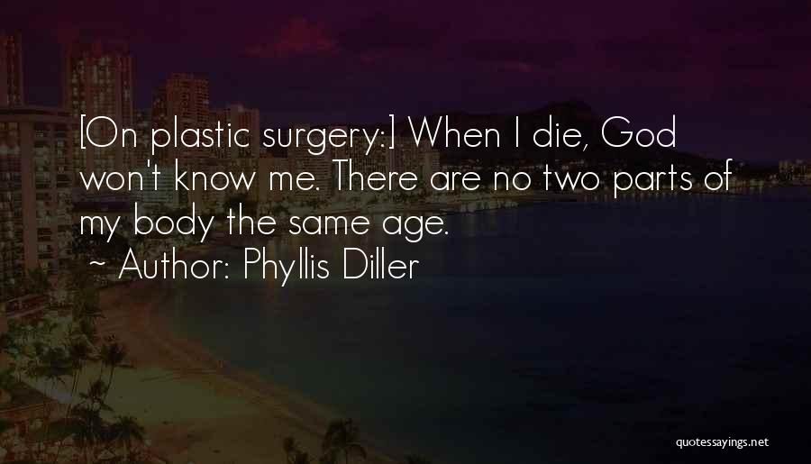 Phyllis Diller Quotes: [on Plastic Surgery:] When I Die, God Won't Know Me. There Are No Two Parts Of My Body The Same