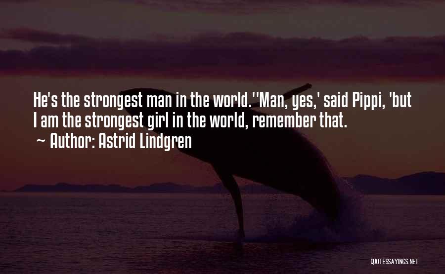 Astrid Lindgren Quotes: He's The Strongest Man In The World.''man, Yes,' Said Pippi, 'but I Am The Strongest Girl In The World, Remember