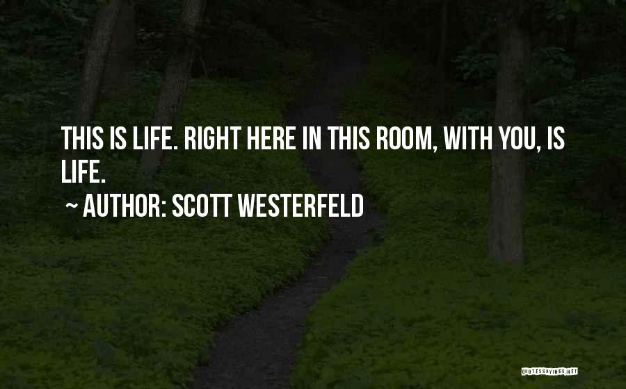 Scott Westerfeld Quotes: This Is Life. Right Here In This Room, With You, Is Life.