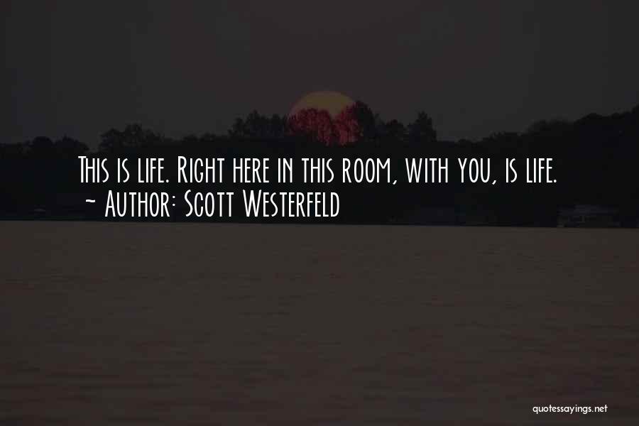 Scott Westerfeld Quotes: This Is Life. Right Here In This Room, With You, Is Life.