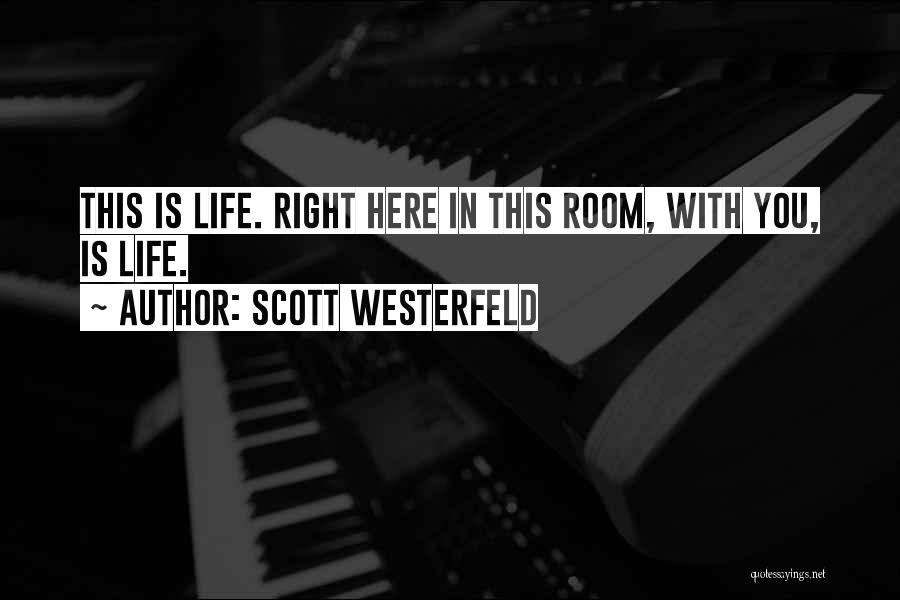 Scott Westerfeld Quotes: This Is Life. Right Here In This Room, With You, Is Life.