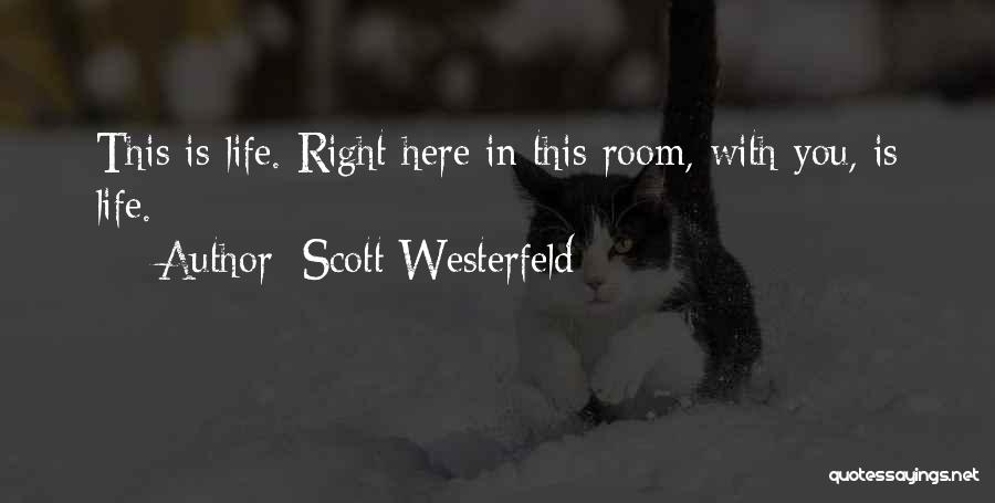 Scott Westerfeld Quotes: This Is Life. Right Here In This Room, With You, Is Life.