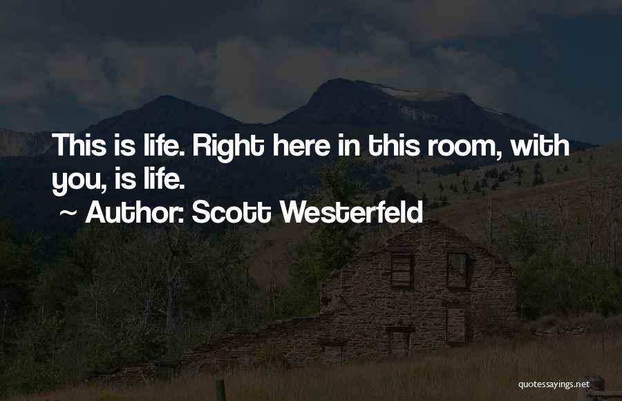 Scott Westerfeld Quotes: This Is Life. Right Here In This Room, With You, Is Life.
