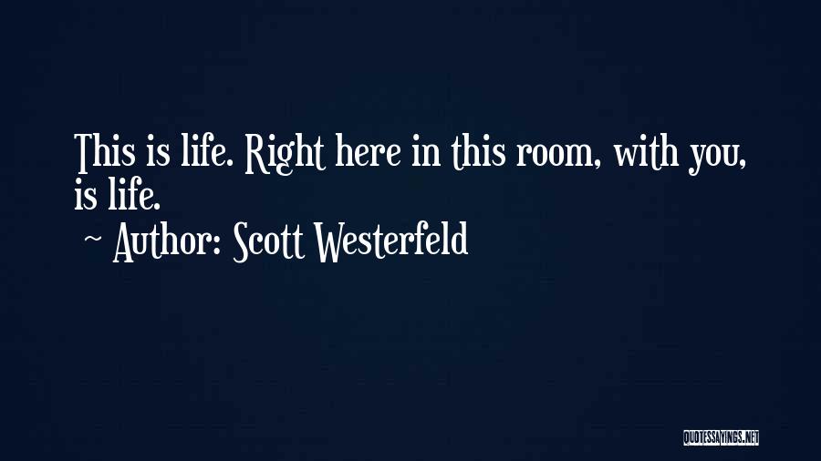 Scott Westerfeld Quotes: This Is Life. Right Here In This Room, With You, Is Life.