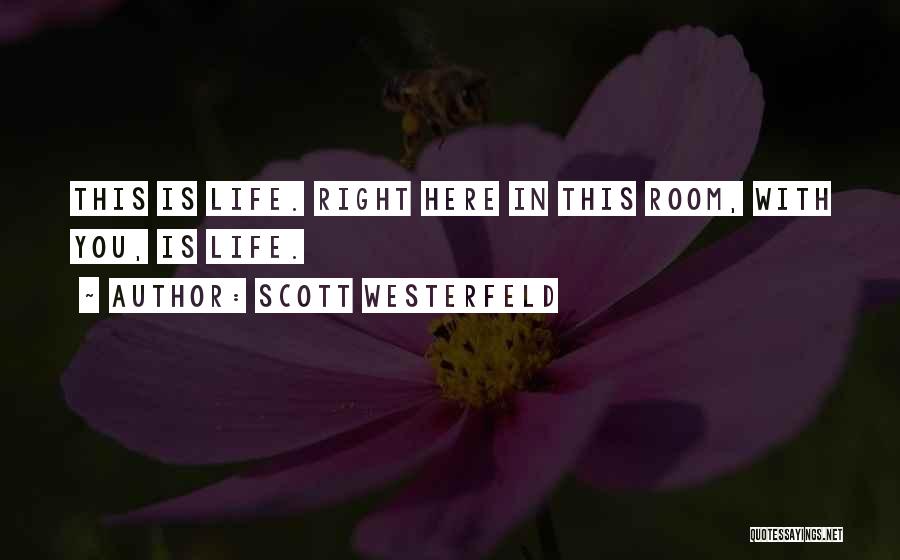 Scott Westerfeld Quotes: This Is Life. Right Here In This Room, With You, Is Life.