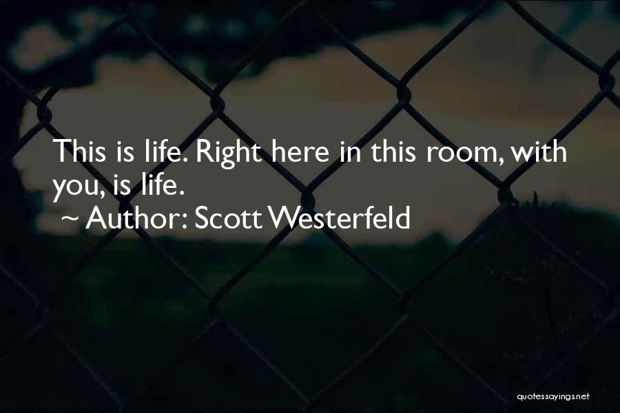 Scott Westerfeld Quotes: This Is Life. Right Here In This Room, With You, Is Life.