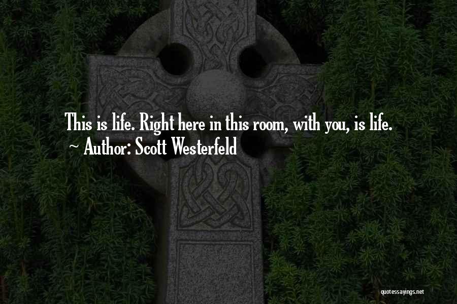 Scott Westerfeld Quotes: This Is Life. Right Here In This Room, With You, Is Life.